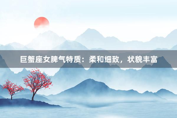 巨蟹座女脾气特质：柔和细致，状貌丰富
